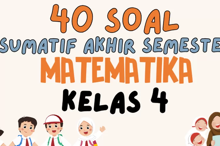 40 Soal UAS PAT Matematika Kelas 4 Semester 2 Kurikulum Merdeka Tahun ...