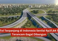 Jalan Tol Terpanjang di Indonesia Senilai Rp37,64 Triliun Terancam Gagal Dibangun Gara-gara Hal Ini, Padahal Dibanggakan Jokowi