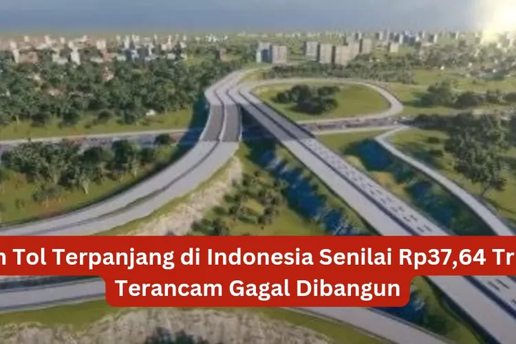 Jalan Tol Terpanjang di Indonesia Senilai Rp37,64 Triliun Terancam Gagal Dibangun Gara-gara Hal Ini, Padahal Dibanggakan Jokowi