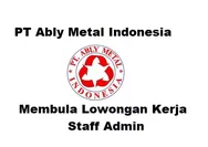 Lowongan Kerja Dibutuhkan Segera Posisi Sebagai Staff Admin di PT Ably Metal Indonesia Batam
