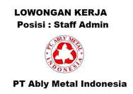 Dibutuhkan Segera untuk Posisi Staff Admin di PT Ably Metal Indonesia
