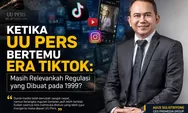 [KOLOM OPINI] Ketika UU Pers Bertemu Era TikTok: Masih Relevankah Regulasi yang Dibuat pada 1999?