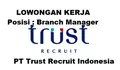 PT Trust Recruit Indonesia Membutuhkan Segera untuk Posisi Sebagai Branch Manager