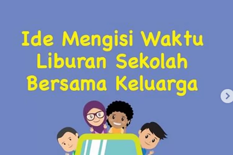 Lima Ide Mengisi Waktu Liburan Sekolah Yang Menarik Dan Penuh Edukasi ...