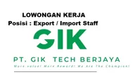 Lowongan Kerja Posisi Sebagai Export / Import Staff di PT Gik Tech Berjaya Indonesia