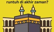 Kisah Runtuhnya Kakbah di Akhir Zaman Menjadi Pertanda Awal Kehancuran Dunia atau Akhir Zaman