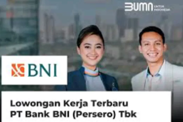 Lowongan Kerja BUMN Bank BNI 2024 Untuk Lulusan SMA, SMK, S1 Dan S2 ...