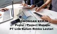 Lowongan Kerja untuk Posisi Sebagai Project Manajer di PT Lise Batam Rimba Lestari Batam