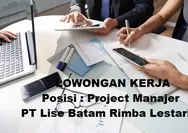 Lowongan Kerja untuk Posisi Sebagai Project Manajer di PT Lise Batam Rimba Lestari Batam
