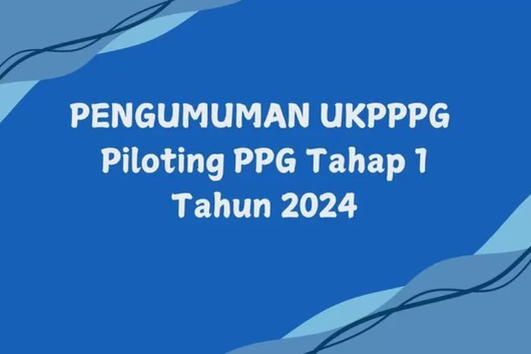 Pengumuman Kelulusan UKPPPG Bagi Piloting PPG Tahap 1 (Daljab) 2024 ...