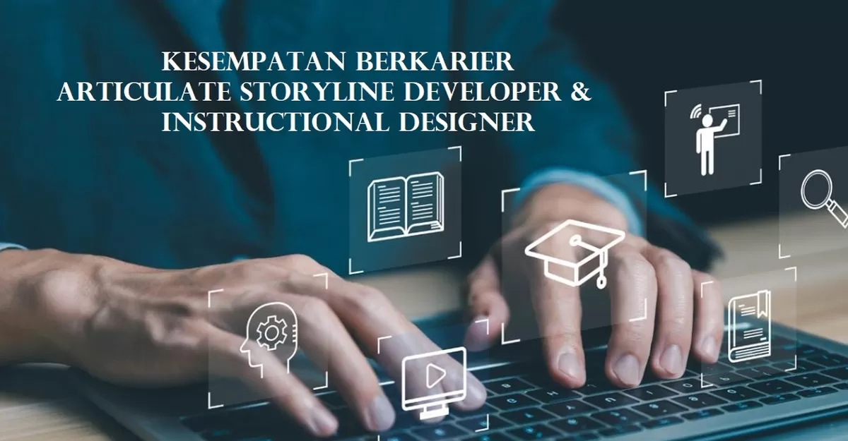 Kesempatan Dibidang Articulate Storyline Developer &amp; Instructional Designer 