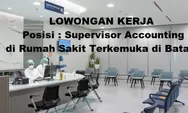 Dibutuhkan Segera untuk Posisi Supervisor Accounting Rumah Sakit di Batam