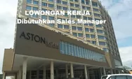 Segera Dibutuhkan untuk Posisi Sebagai Sales Manager di ASTON Batam Hotel & Residence