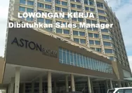 Segera Dibutuhkan untuk Posisi Sebagai Sales Manager di ASTON Batam Hotel & Residence