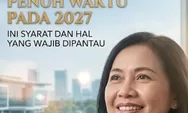 PPPK Paruh Waktu Jadi Penuh Waktu 2027: Ini Syarat, Jadwal dan Proses yang Perlu Diketahui