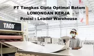 Lowongan Kerja Dibutuhkan Segera untuk Posisi Leader Warehouse di PT Tangkas Cipta Optimal Batam