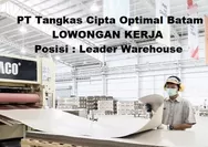 Lowongan Kerja Dibutuhkan Segera untuk Posisi Leader Warehouse di PT Tangkas Cipta Optimal Batam