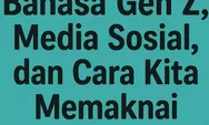"Jujurr" "Bhaap" dan "FR": Bahasa Gen Z, Media Sosial, dan Cara Kita Memaknai Perubahan