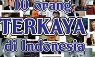 10 Orang Terkaya di Indonesia 2025, Siapa Saja?